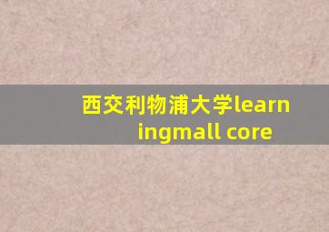 西交利物浦大学learningmall core